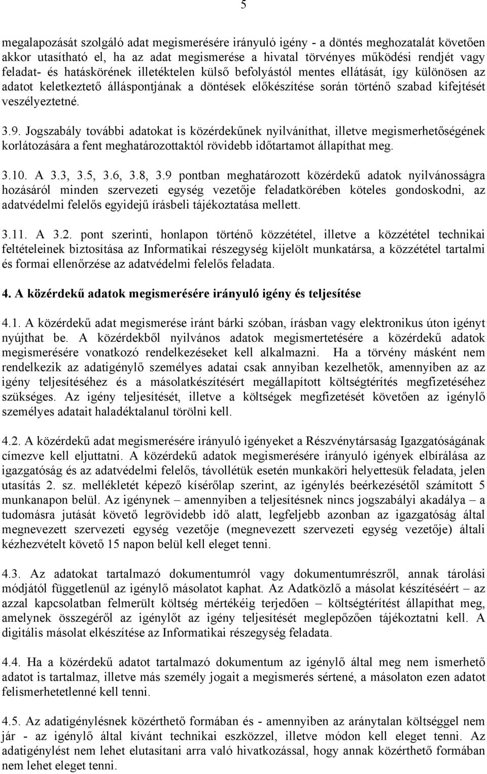 Jogszabály további adatokat is közérdekűnek nyilváníthat, illetve megismerhetőségének korlátozására a fent meghatározottaktól rövidebb időtartamot állapíthat meg. 3.10. A 3.3, 3.5, 3.6, 3.8, 3.