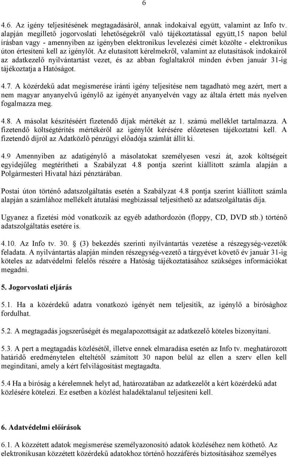 kell az igénylőt. Az elutasított kérelmekről, valamint az elutasítások indokairól az adatkezelő nyilvántartást vezet, és az abban foglaltakról minden évben január 31-ig tájékoztatja a Hatóságot. 4.7.