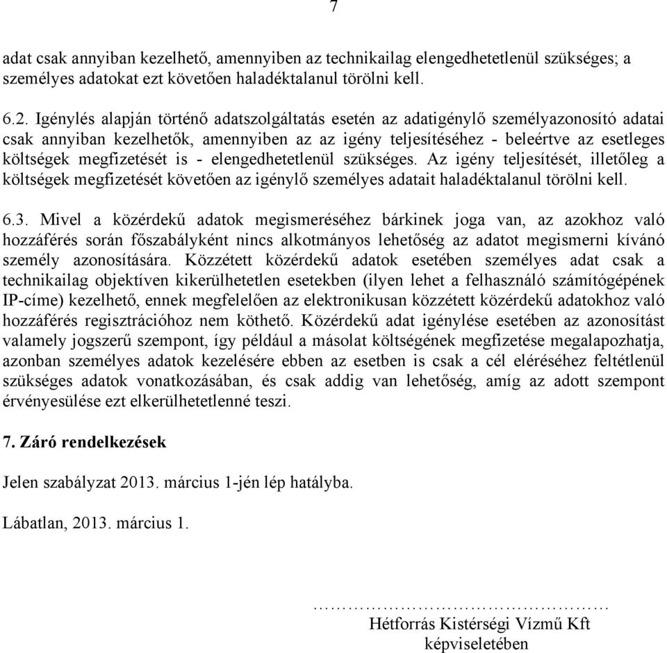 is - elengedhetetlenül szükséges. Az igény teljesítését, illetőleg a költségek megfizetését követően az igénylő személyes adatait haladéktalanul törölni kell. 6.3.