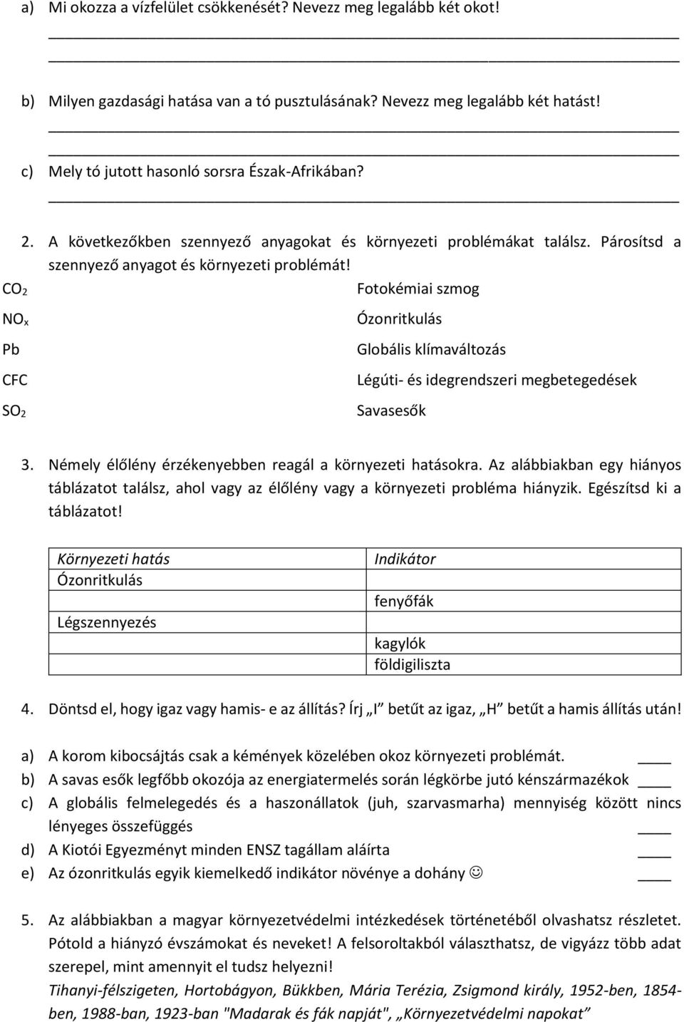 CO 2 Fotokémiai szmog NO x Pb CFC SO 2 Ózonritkulás Globális klímaváltozás Légúti- és idegrendszeri megbetegedések Savasesők 3. Némely élőlény érzékenyebben reagál a környezeti hatásokra.