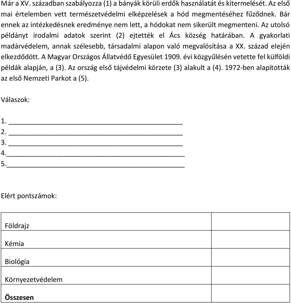 A gyakorlati madárvédelem, annak szélesebb, társadalmi alapon való megvalósítása a XX. század elején elkezdődött. A Magyar Országos Állatvédő Egyesület 1909.