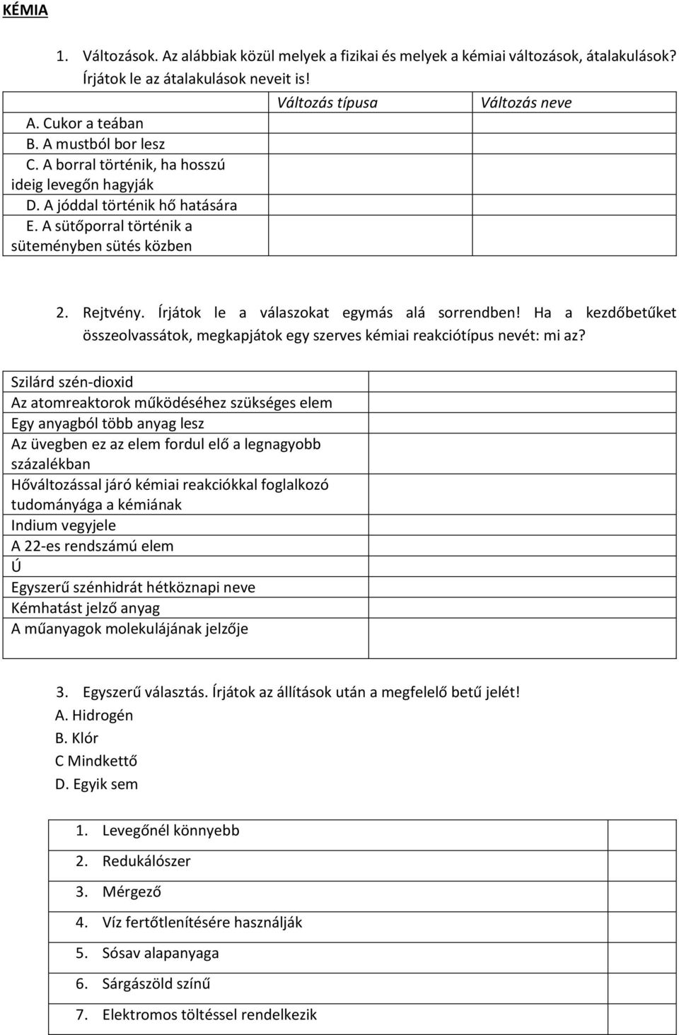 Írjátok le a válaszokat egymás alá sorrendben! Ha a kezdőbetűket összeolvassátok, megkapjátok egy szerves kémiai reakciótípus nevét: mi az?