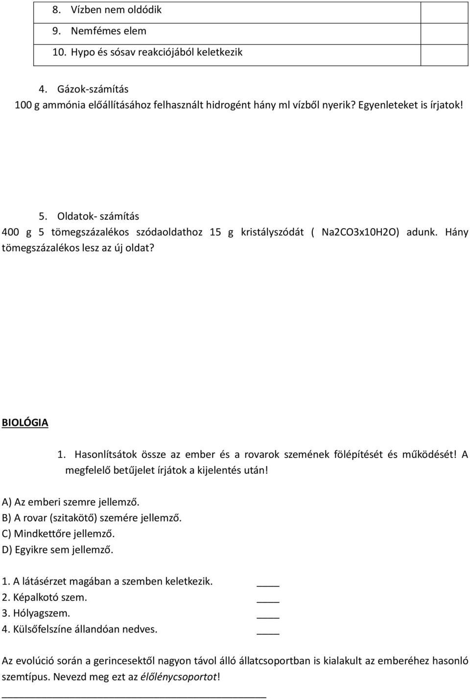 Hasonlítsátok össze az ember és a rovarok szemének fölépítését és működését! A megfelelő betűjelet írjátok a kijelentés után! A) Az emberi szemre jellemző. B) A rovar (szitakötő) szemére jellemző.