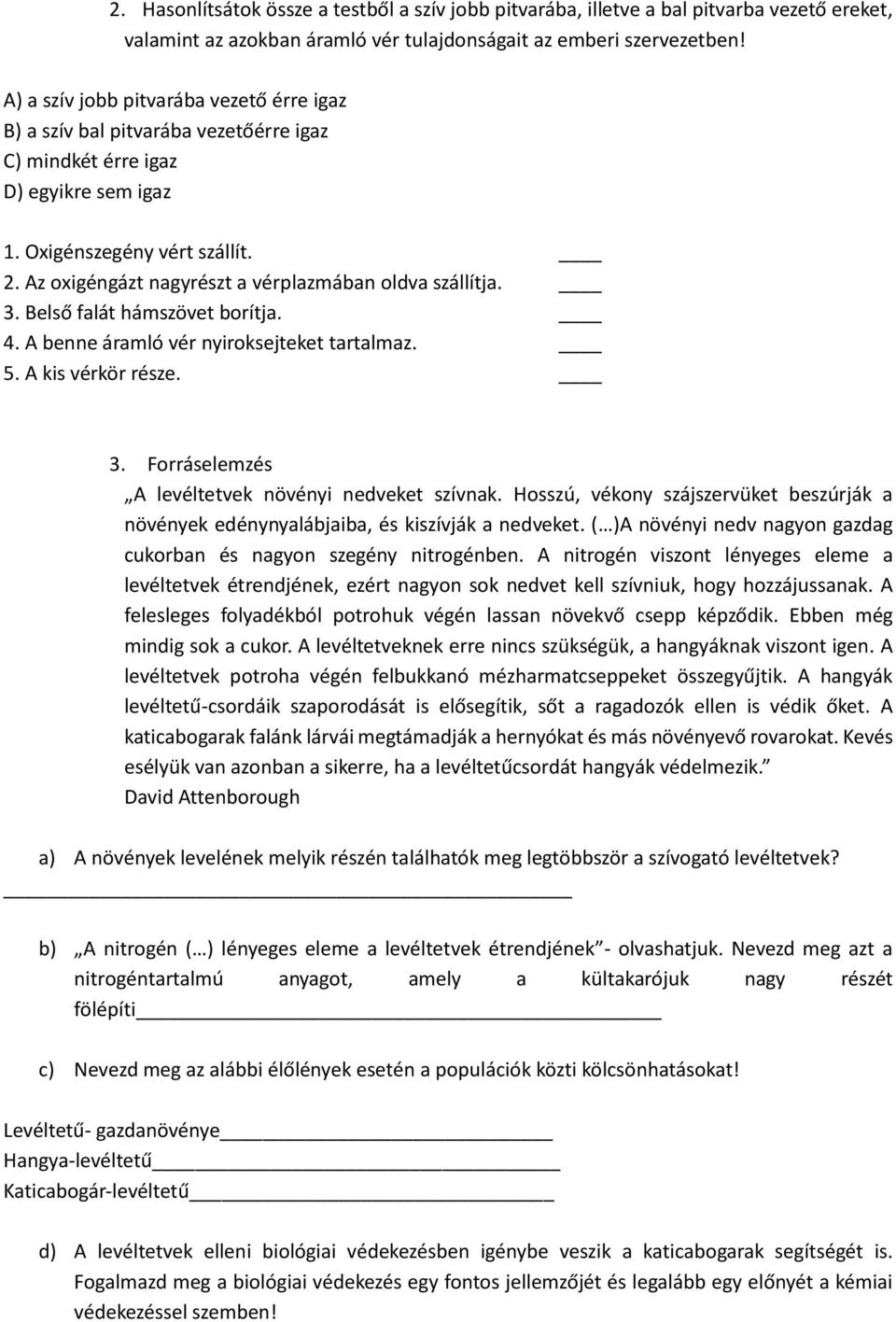 Az oxigéngázt nagyrészt a vérplazmában oldva szállítja. 3. Belső falát hámszövet borítja. 4. A benne áramló vér nyiroksejteket tartalmaz. 5. A kis vérkör része. 3. Forráselemzés A levéltetvek növényi nedveket szívnak.