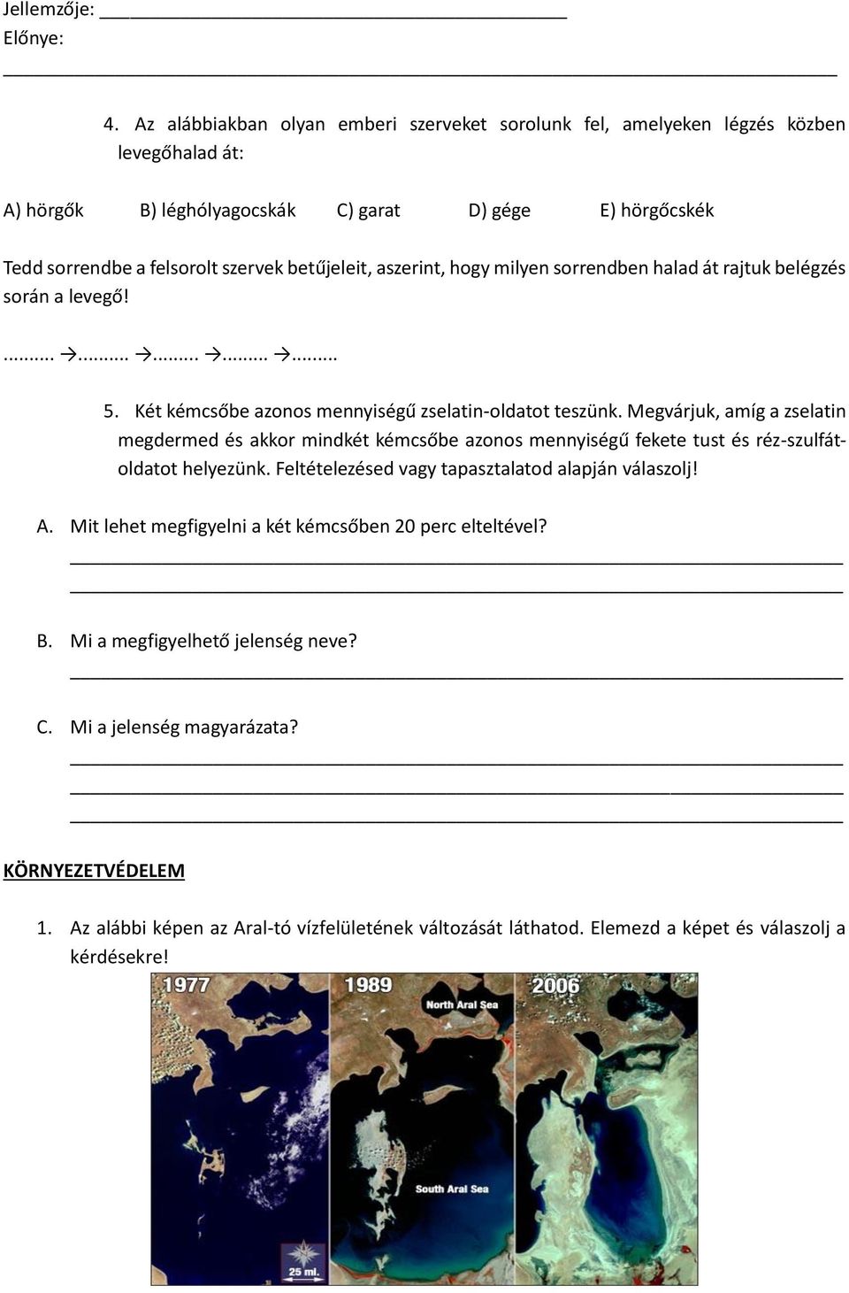 aszerint, hogy milyen sorrendben halad át rajtuk belégzés során a levegő!............... 5. Két kémcsőbe azonos mennyiségű zselatin-oldatot teszünk.