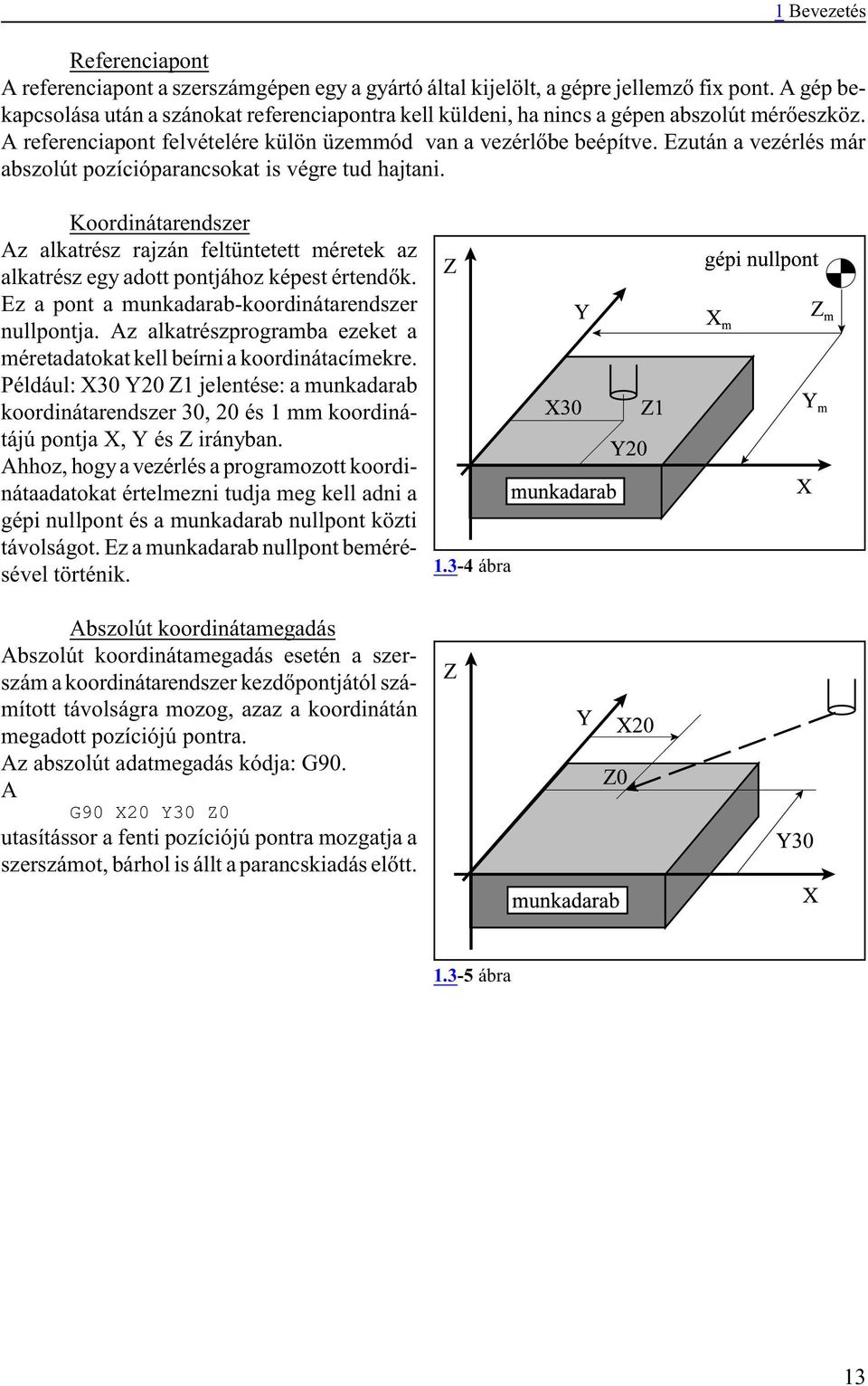 Ezután a vezérlés már abszolút pozícióparancsokat is végre tud hajtani. Koordinátarendszer Az alkatrész rajzán feltüntetett méretek az alkatrész egy adott pontjához képest értendõk.