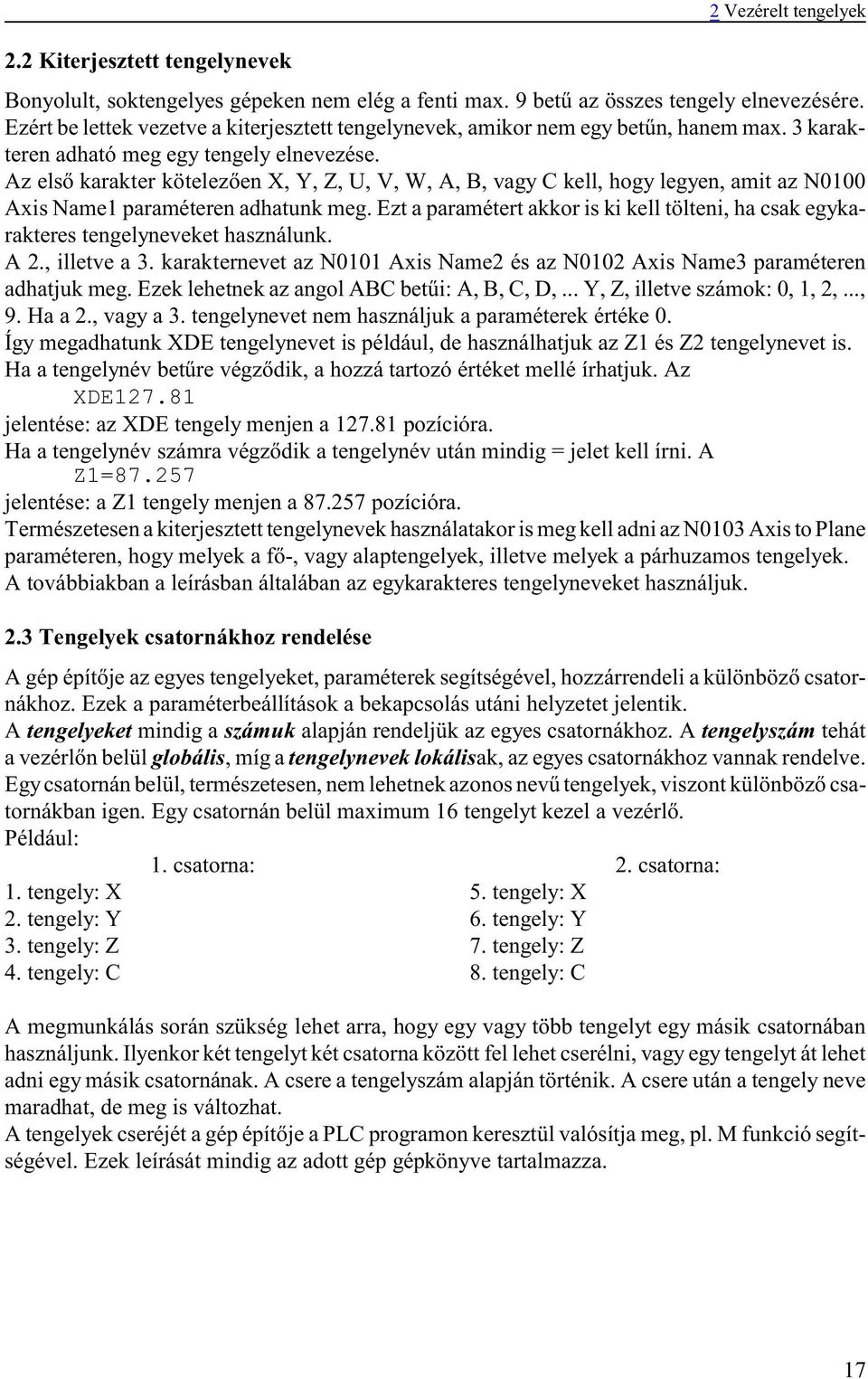 Az elsõ karakter kötelezõen X, Y, Z, U, V, W, A, B, vagy C kell, hogy legyen, amit az N0100 Axis Name1 paraméteren adhatunk meg.