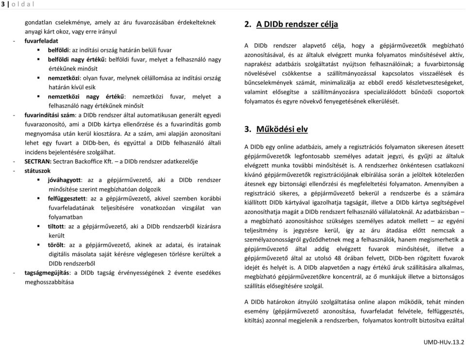 felhasználó nagy értékűnek minősít - fuvarindítási szám: a DIDb rendszer által automatikusan generált egyedi fuvarazonosító, ami a DIDb kártya ellenőrzése és a fuvarindítás gomb megnyomása után kerül