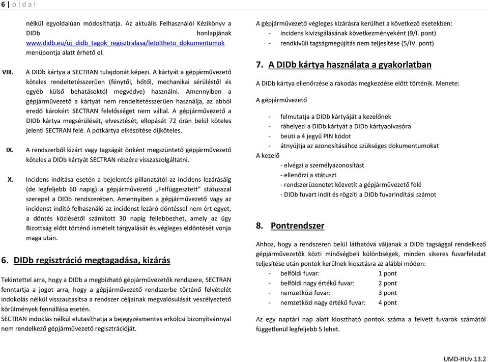 Amennyiben a gépjárművezető a kártyát nem rendeltetésszerűen használja, az abból eredő károkért SECTRAN felelősséget nem vállal.