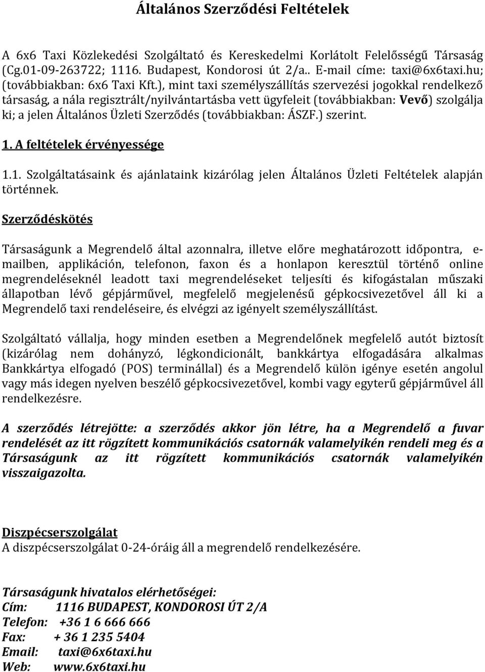 ), mint taxi személyszállítás szervezési jogokkal rendelkező társaság, a nála regisztrált/nyilvántartásba vett ügyfeleit (továbbiakban: Vevő) szolgálja ki; a jelen Általános Üzleti Szerződés