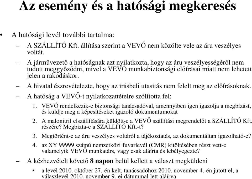 A hivatal észrevételezte, hogy az írásbeli utasítás nem felelt meg az előírásoknak. A hatóság a VEVŐ-t nyilatkozattételre szólította fel: 1.