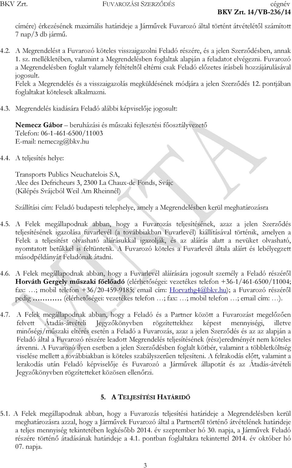 Fuvarozó a Megrendelésben foglalt valamely feltételtől eltérni csak Feladó előzetes írásbeli hozzájárulásával jogosult.