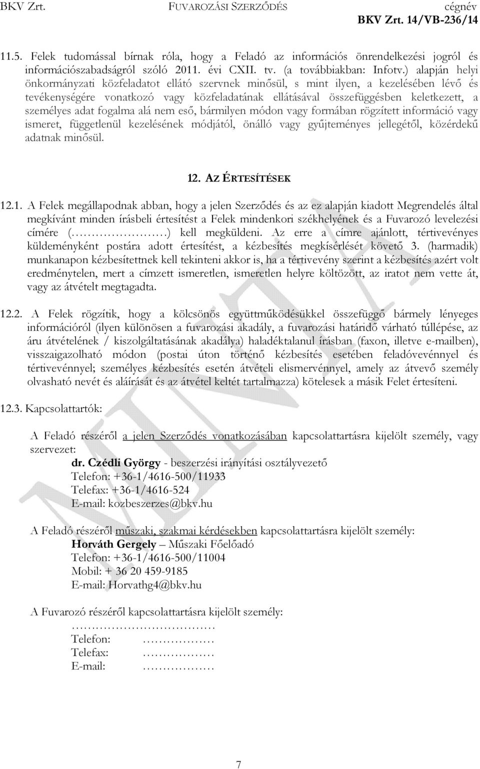 személyes adat fogalma alá nem eső, bármilyen módon vagy formában rögzített információ vagy ismeret, függetlenül kezelésének módjától, önálló vagy gyűjteményes jellegétől, közérdekű adatnak minősül.