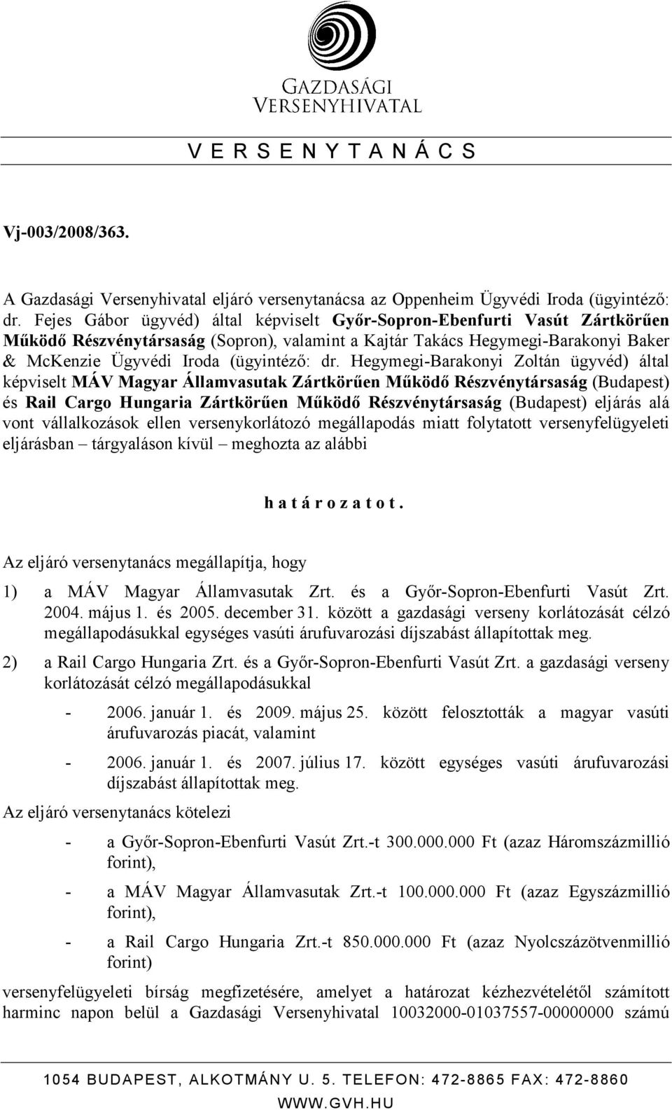 Hegymegi-Barakonyi Zoltán ügyvéd) által képviselt MÁV Magyar Államvasutak Zártkörően Mőködı Részvénytársaság (Budapest) és Rail Cargo Hungaria Zártkörően Mőködı Részvénytársaság (Budapest) eljárás