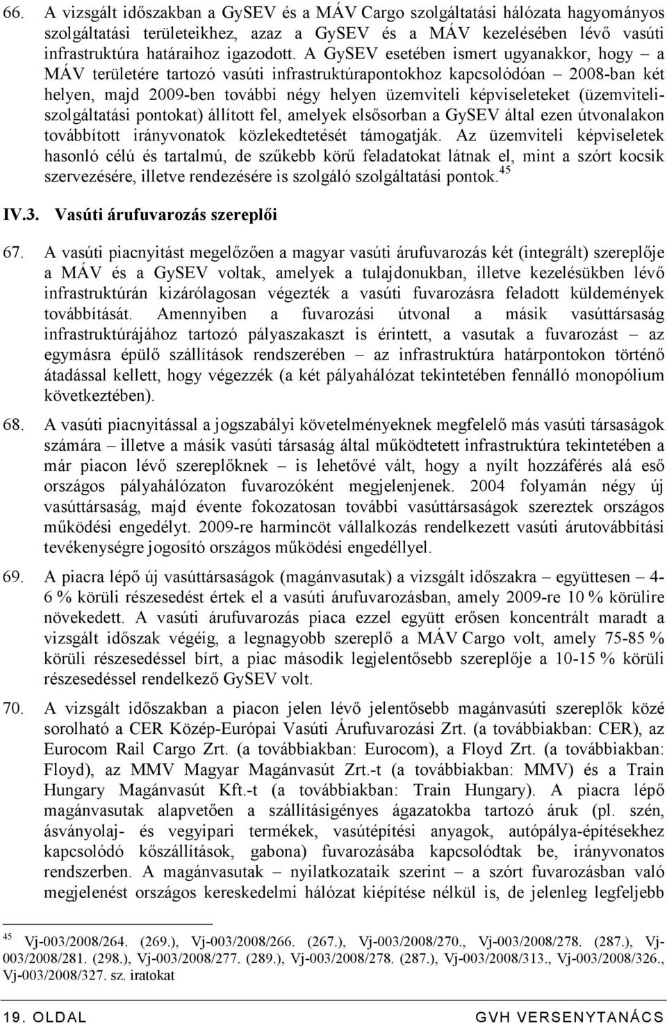 (üzemviteliszolgáltatási pontokat) állított fel, amelyek elsısorban a GySEV által ezen útvonalakon továbbított irányvonatok közlekedtetését támogatják.