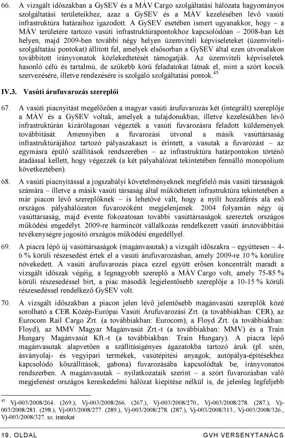 (üzemviteliszolgáltatási pontokat) állított fel, amelyek elsısorban a GySEV által ezen útvonalakon továbbított irányvonatok közlekedtetését támogatják.