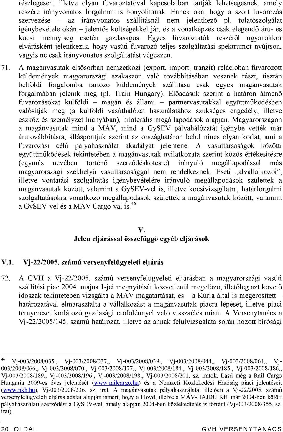 tolatószolgálat igénybevétele okán jelentıs költségekkel jár, és a vonatképzés csak elegendı áru- és kocsi mennyiség esetén gazdaságos.