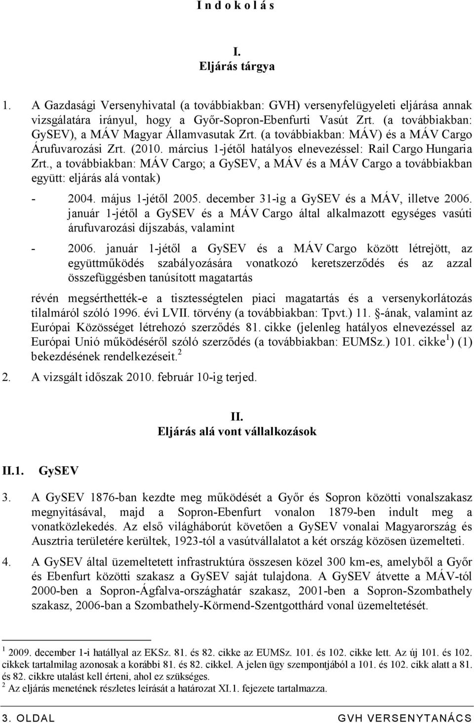 , a továbbiakban: MÁV Cargo; a GySEV, a MÁV és a MÁV Cargo a továbbiakban együtt: eljárás alá vontak) - 2004. május 1-jétıl 2005. december 31-ig a GySEV és a MÁV, illetve 2006.