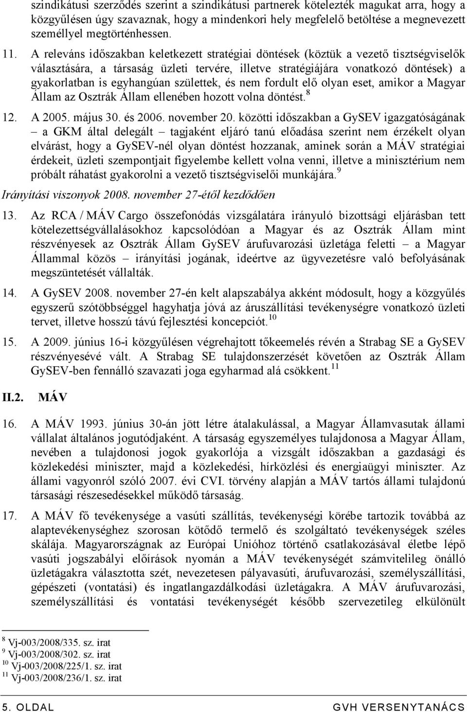 egyhangúan születtek, és nem fordult elı olyan eset, amikor a Magyar Állam az Osztrák Állam ellenében hozott volna döntést. 8 12. A 2005. május 30. és 2006. november 20.