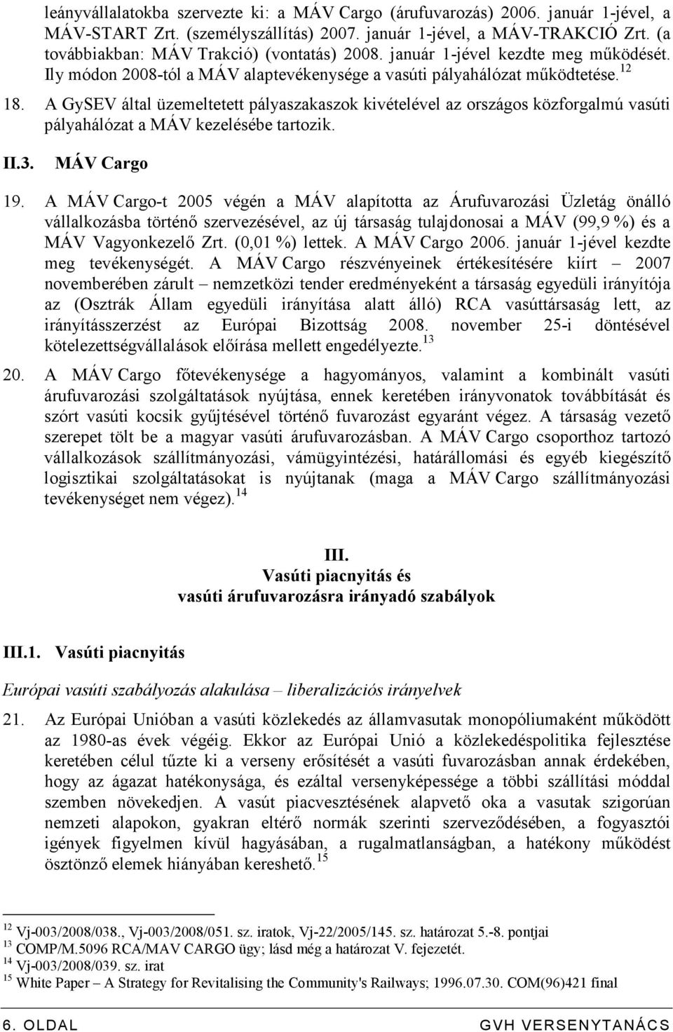 A GySEV által üzemeltetett pályaszakaszok kivételével az országos közforgalmú vasúti pályahálózat a MÁV kezelésébe tartozik. II.3. MÁV Cargo 19.