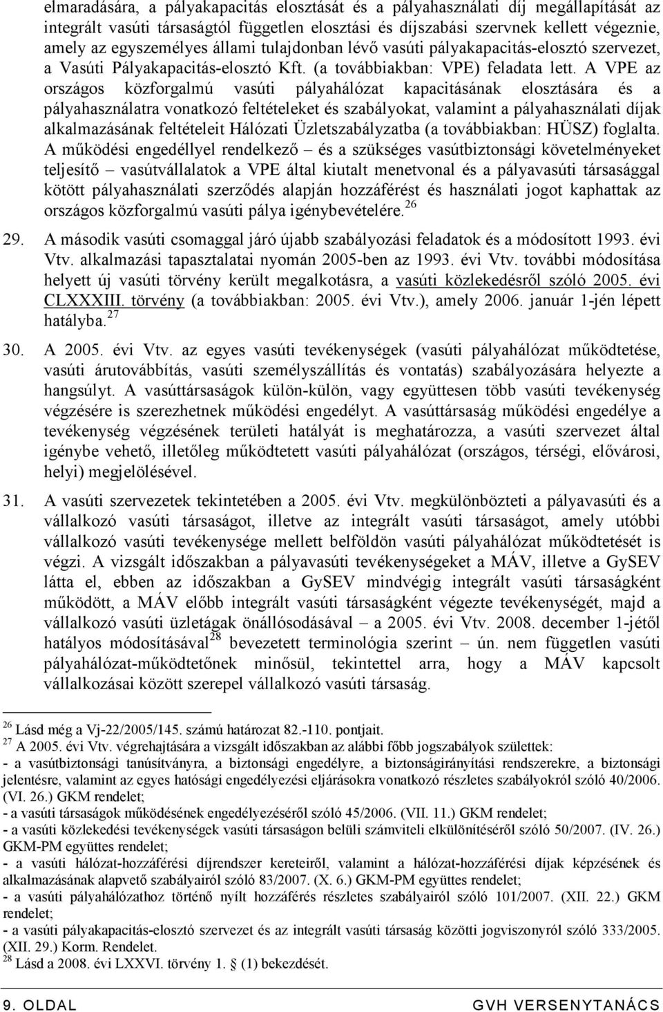 A VPE az országos közforgalmú vasúti pályahálózat kapacitásának elosztására és a pályahasználatra vonatkozó feltételeket és szabályokat, valamint a pályahasználati díjak alkalmazásának feltételeit