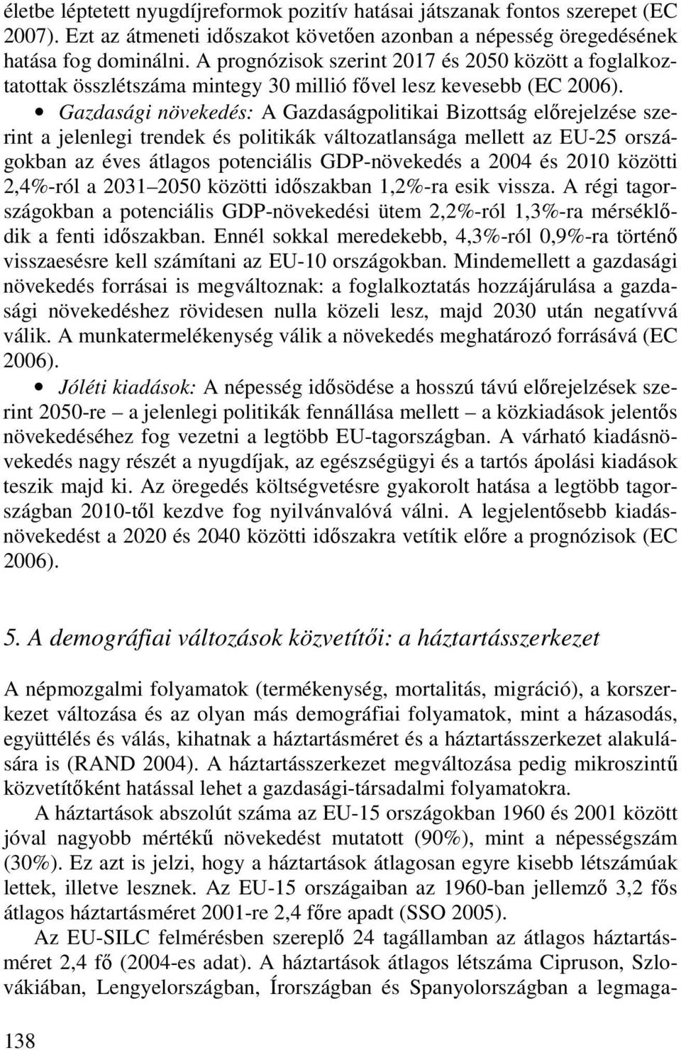 Gazdasági növekedés: A Gazdaságpolitikai Bizottság elırejelzése szerint a jelenlegi trendek és politikák változatlansága mellett az EU-25 országokban az éves átlagos potenciális GDP-növekedés a 2004