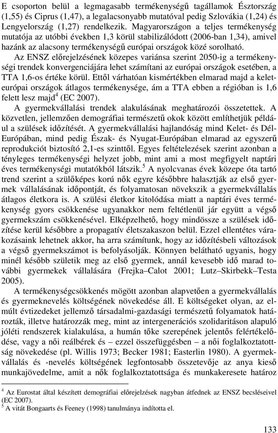 Az ENSZ elırejelzésének közepes variánsa szerint 2050-ig a termékenységi trendek konvergenciájára lehet számítani az európai országok esetében, a TTA 1,6-os értéke körül.