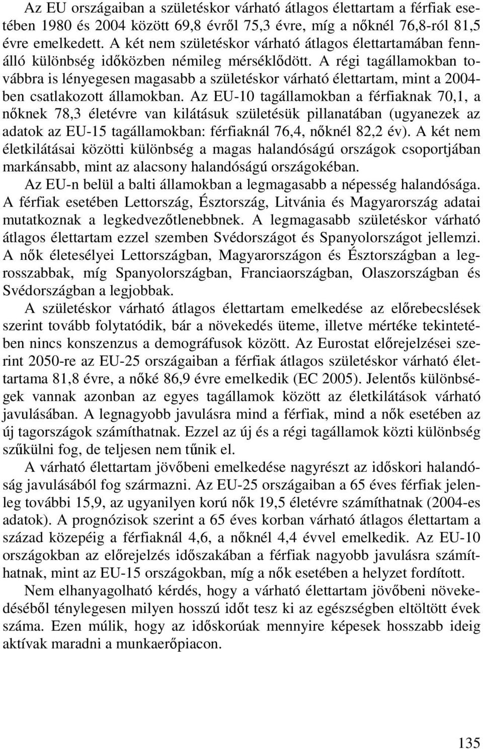 A régi tagállamokban továbbra is lényegesen magasabb a születéskor várható élettartam, mint a 2004- ben csatlakozott államokban.