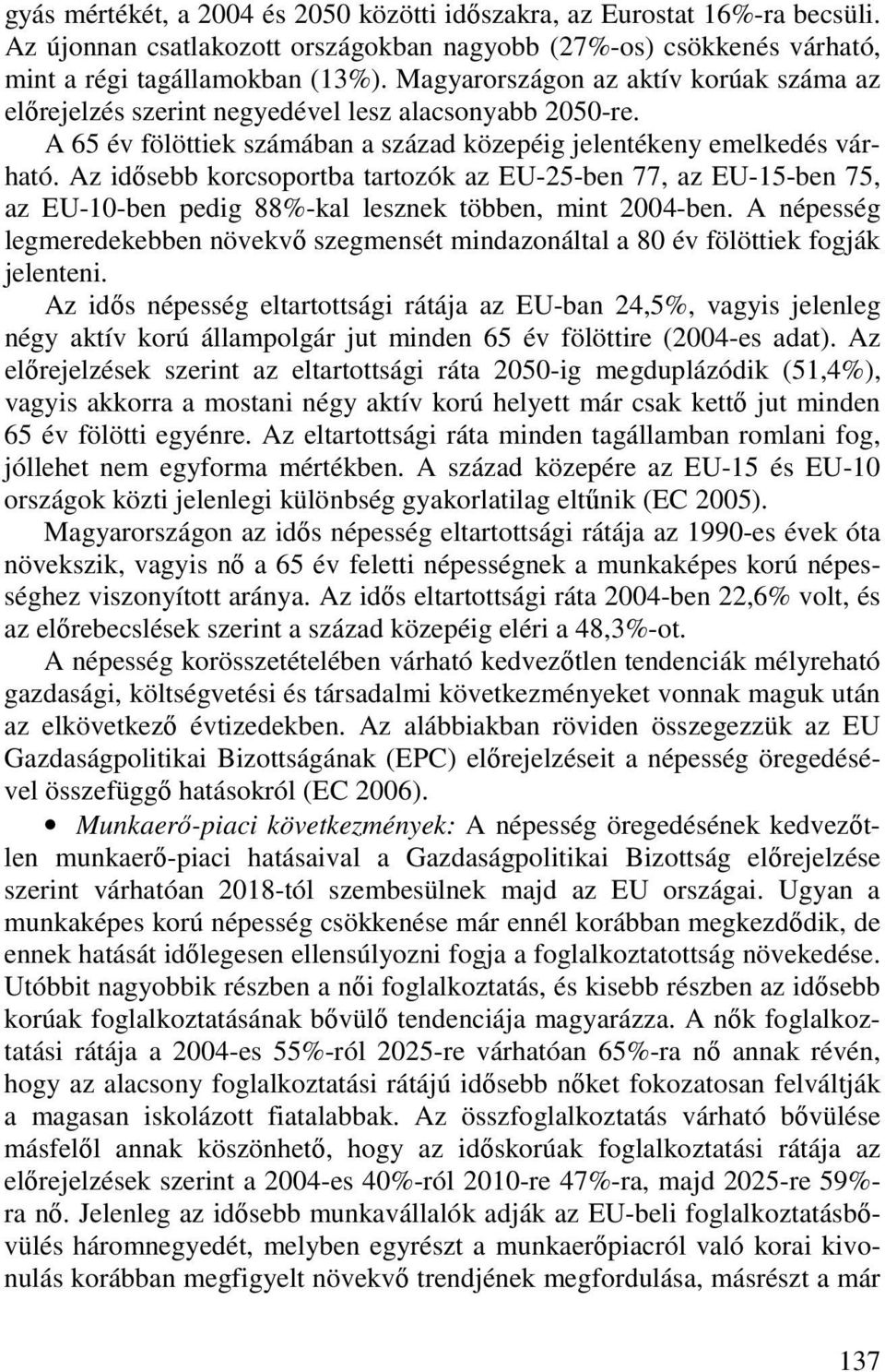 Az idısebb korcsoportba tartozók az EU-25-ben 77, az EU-15-ben 75, az EU-10-ben pedig 88%-kal lesznek többen, mint 2004-ben.