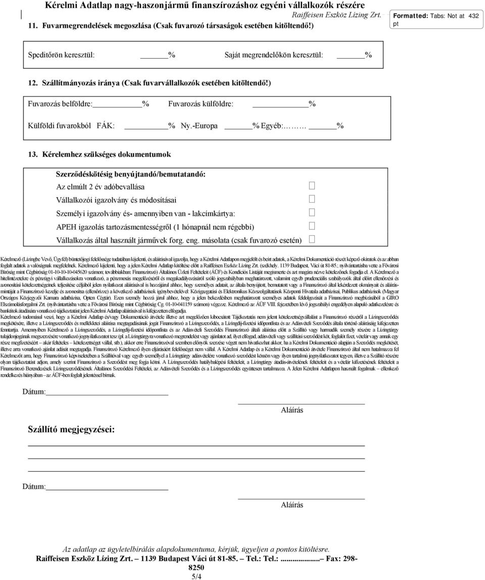 Kérelemhez szükséges dokumentumok Szerződéskötésig benyújtandó/bemutatandó: Az elmúlt 2 adóbevallása Vállalkozói igazolvány és módosításai Személyi igazolvány és- amennyiben van - lakcímkártya: APEH