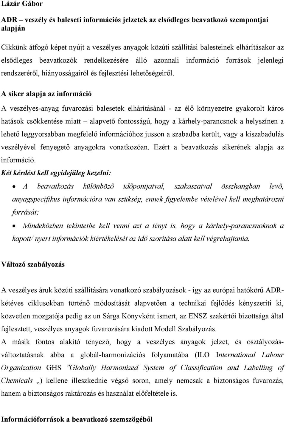 A siker alapja az információ A veszélyes-anyag fuvarozási balesetek elhárításánál - az élő környezetre gyakorolt káros hatások csökkentése miatt alapvető fontosságú, hogy a kárhely-parancsnok a