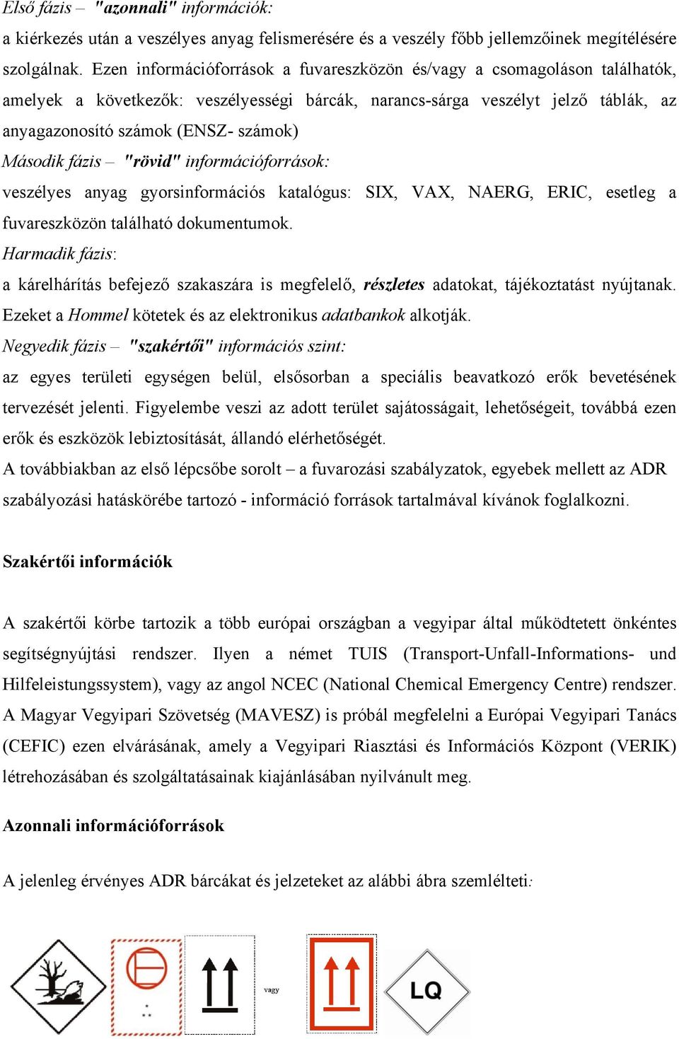 Második fázis "rövid" információforrások: veszélyes anyag gyorsinformációs katalógus: SIX, VAX, NAERG, ERIC, esetleg a fuvareszközön található dokumentumok.