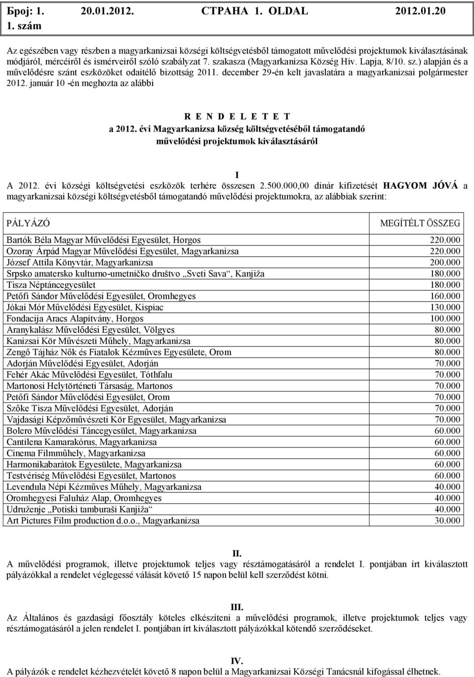 јаnuár 10 -én meghozta az alábbi R E N D E L E T E T a 2012. évi költségvetésébıl támogatandó mővelıdési projektumok kiválasztásáról I A 2012. évi községi költségvetési eszközök terhére összesen 2.
