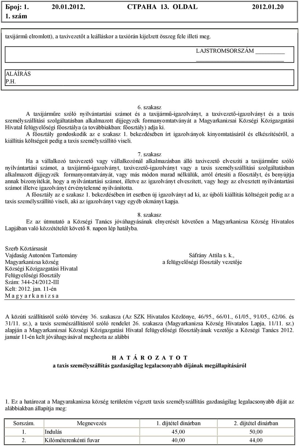 Magyarkanizsai Községi Közigazgatási Hivatal felügyelıségi fıosztálya (a továbbiakban: fıosztály) adja ki. A fıosztály gondoskodik az e szakasz 1.