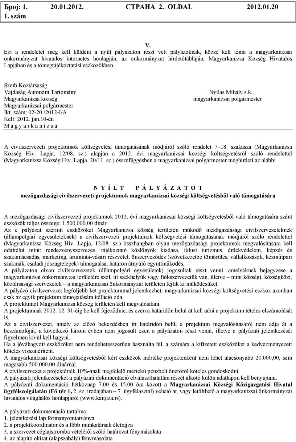 Magyarkanizsa Község Hivatalos Lapjában és a tömegtájékoztatási eszközökben. Szerb Köztársaság Magyarkanizsai polgármester Ikt. szám: 02-20 /2012-I/A Kelt: 2012. jan.