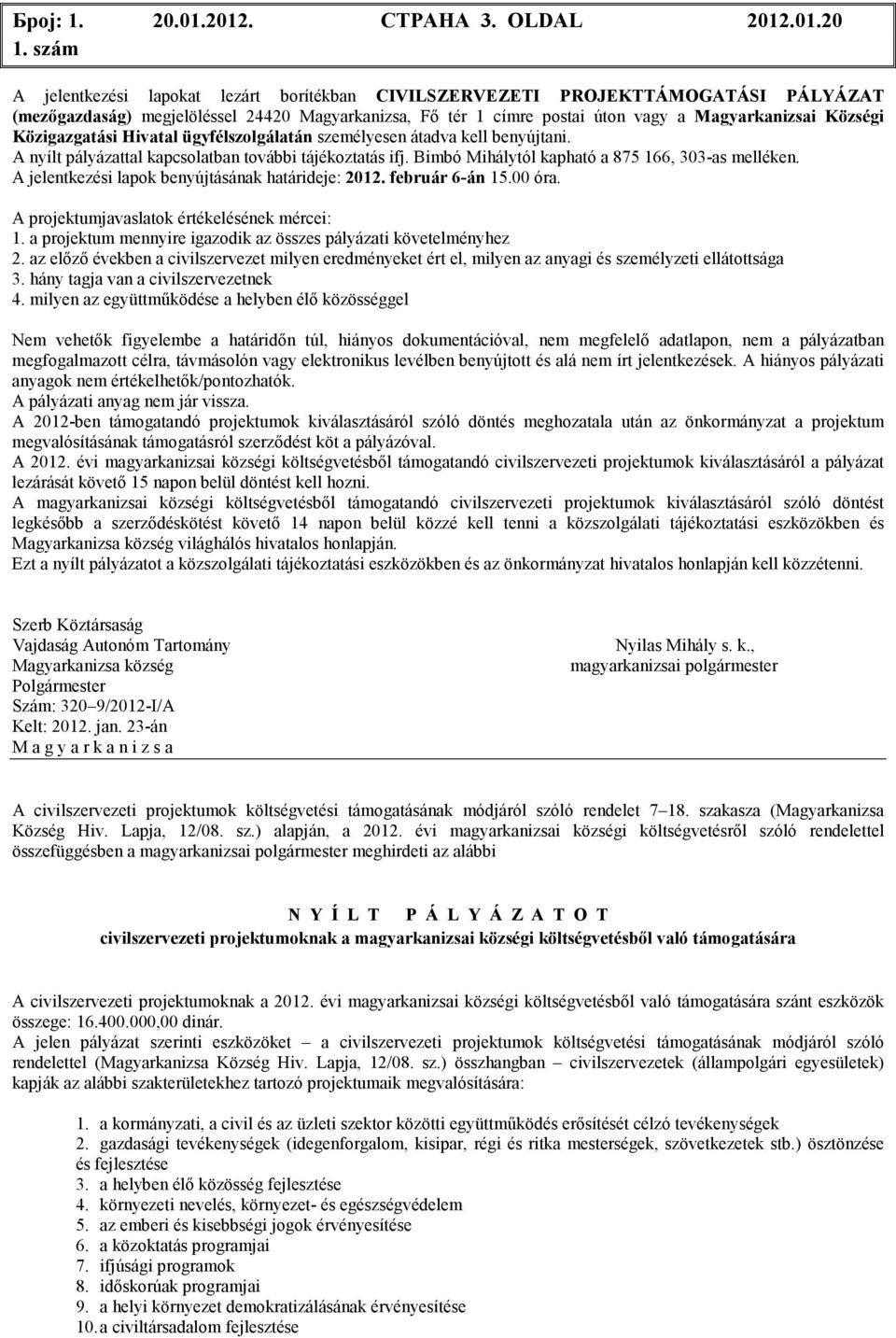 a Magyarkanizsai Községi Közigazgatási Hivatal ügyfélszolgálatán személyesen átadva kell benyújtani. A nyílt pályázattal kapcsolatban további tájékoztatás ifj.