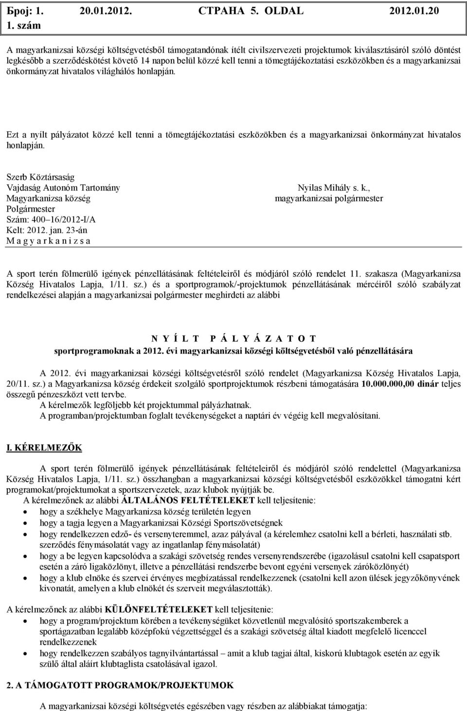 belül közzé kell tenni a tömegtájékoztatási eszközökben és a magyarkanizsai önkormányzat hivatalos világhálós honlapján.