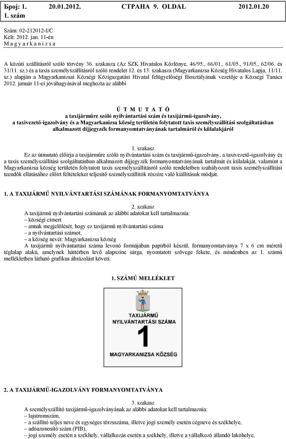 január 11-еi jóváhagyásával meghozta az alábbi Ú T M U T A T Ó a taxijármőre szóló nyilvántartási szám és taxijármő-igazolvány, a taxivezetı-igazolvány és a területén folytatott taxis
