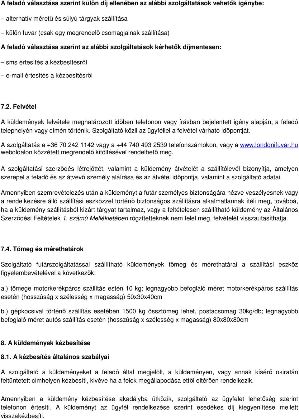 Felvétel A küldemények felvétele meghatározott időben telefonon vagy írásban bejelentett igény alapján, a feladó telephelyén vagy címén történik.