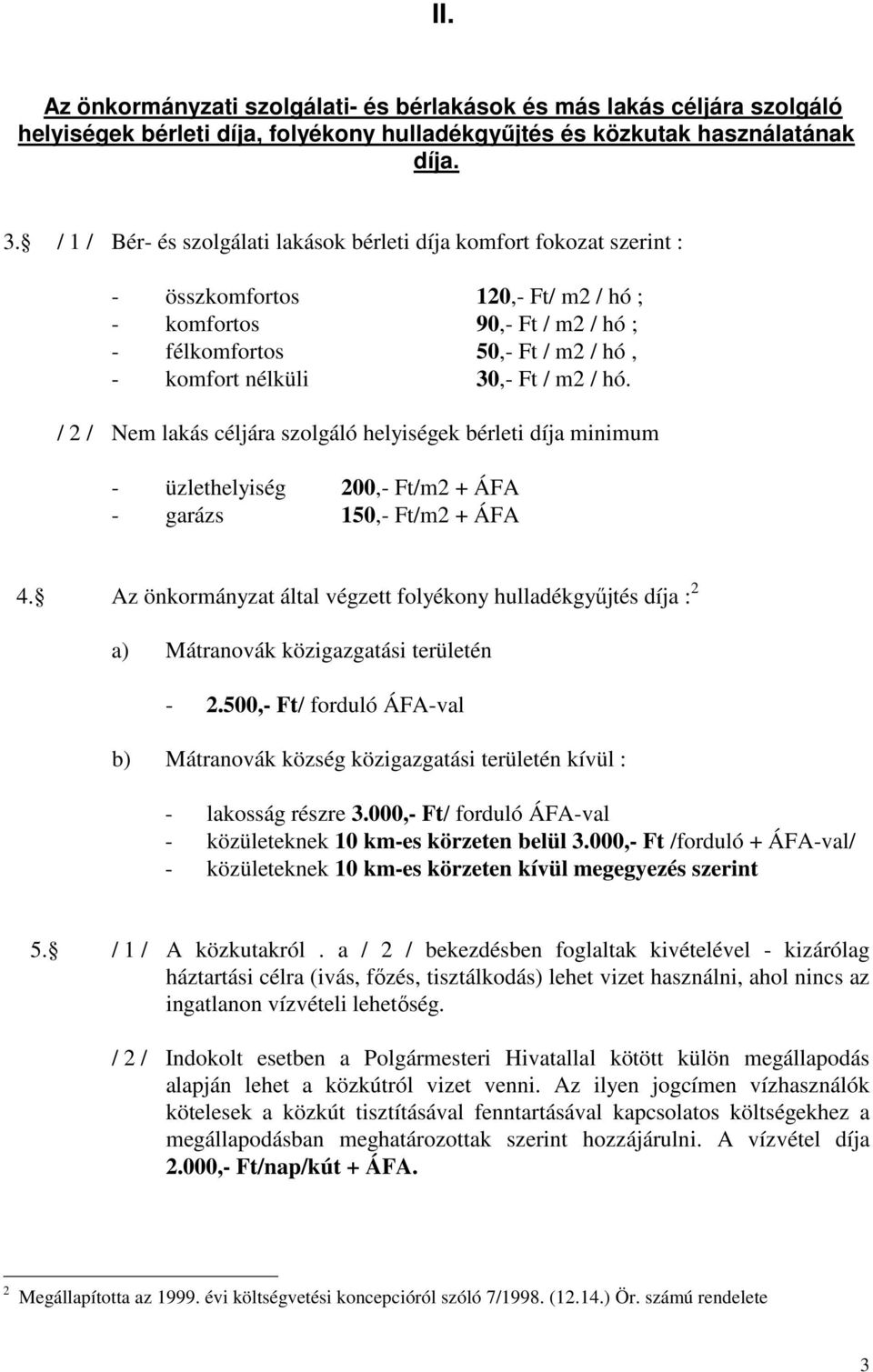 / m2 / hó. / 2 / Nem lakás céljára szolgáló helyiségek bérleti díja minimum - üzlethelyiség 200,- Ft/m2 + ÁFA - garázs 150,- Ft/m2 + ÁFA 4.