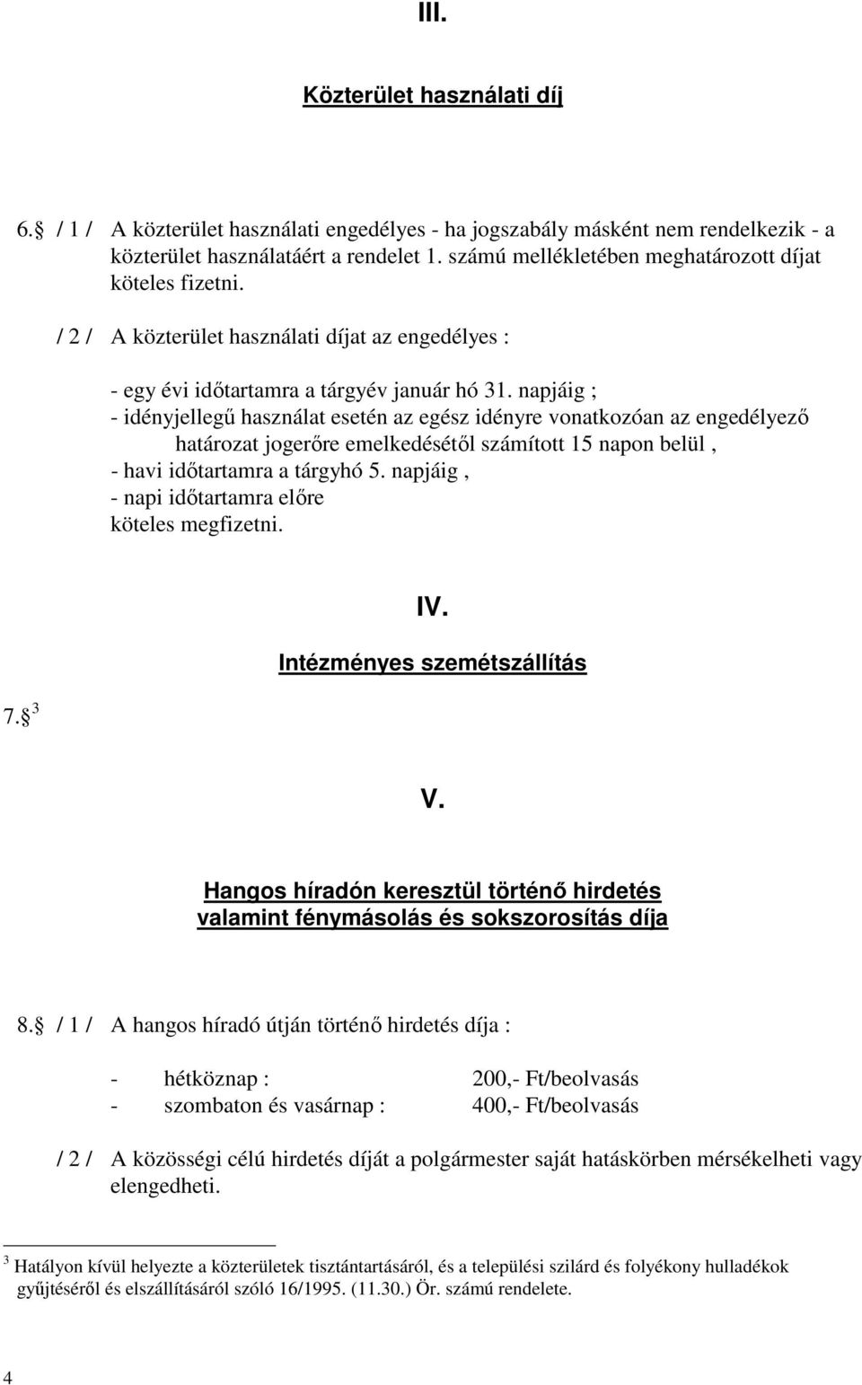 napjáig ; - idényjellegő használat esetén az egész idényre vonatkozóan az engedélyezı határozat jogerıre emelkedésétıl számított 15 napon belül, - havi idıtartamra a tárgyhó 5.