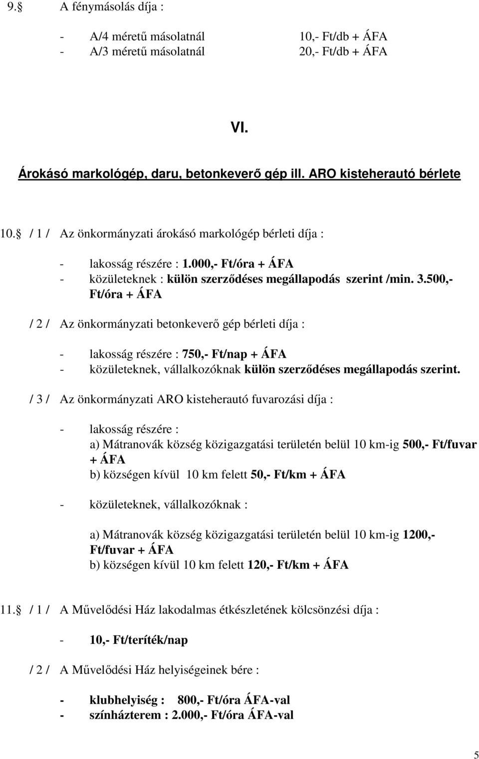 500,- Ft/óra + ÁFA / 2 / Az önkormányzati betonkeverı gép bérleti díja : - lakosság részére : 750,- Ft/nap + ÁFA - közületeknek, vállalkozóknak külön szerzıdéses megállapodás szerint.