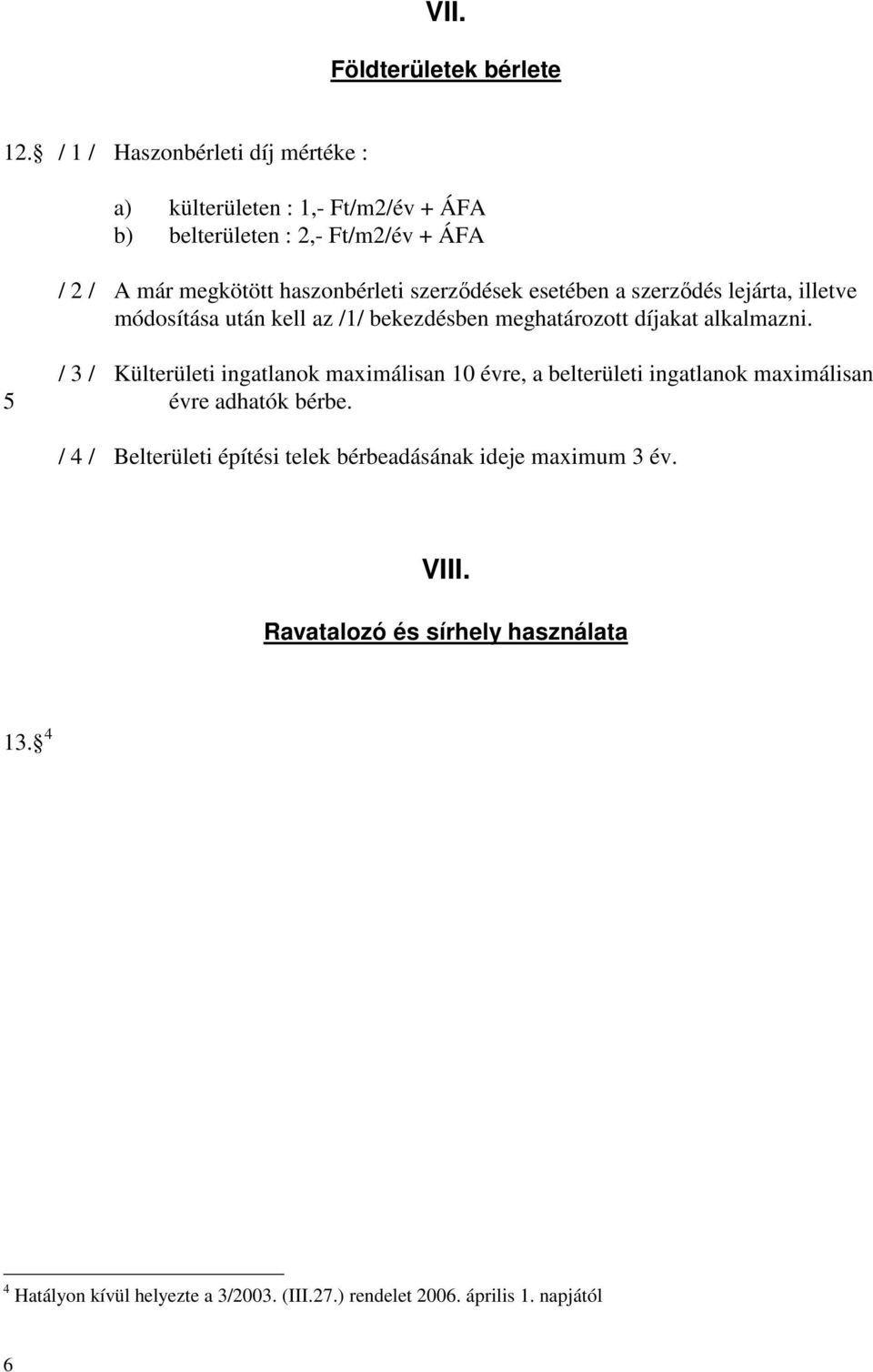 szerzıdések esetében a szerzıdés lejárta, illetve módosítása után kell az /1/ bekezdésben meghatározott díjakat alkalmazni.