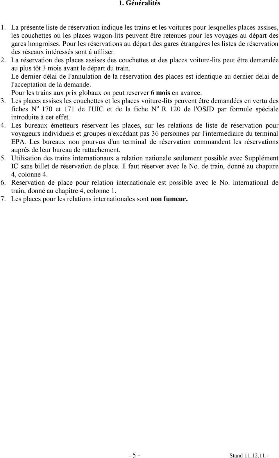 hongroises. Pour les réservations au départ des gares étrangères les listes de réservation des réseaux intéressés sont á utiliser.