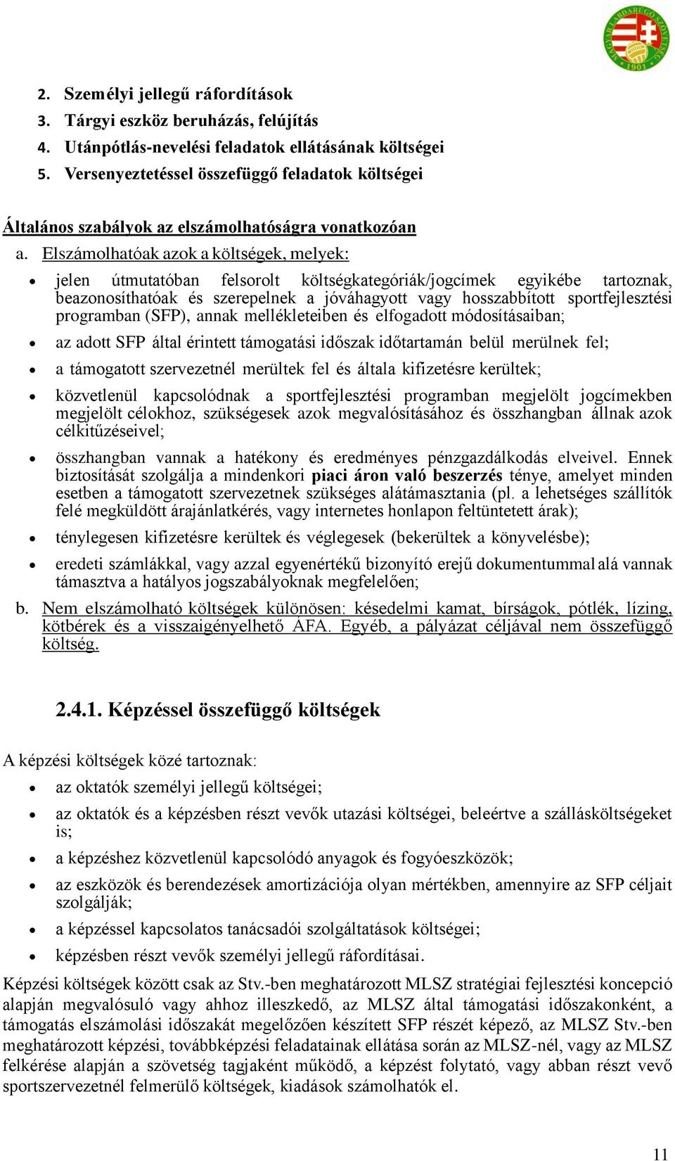 Elszámolhatóak azok a költségek, melyek: jelen útmutatóban felsorolt költségkategóriák/jogcímek egyikébe tartoznak, beazonosíthatóak és szerepelnek a jóváhagyott vagy hosszabbított sportfejlesztési