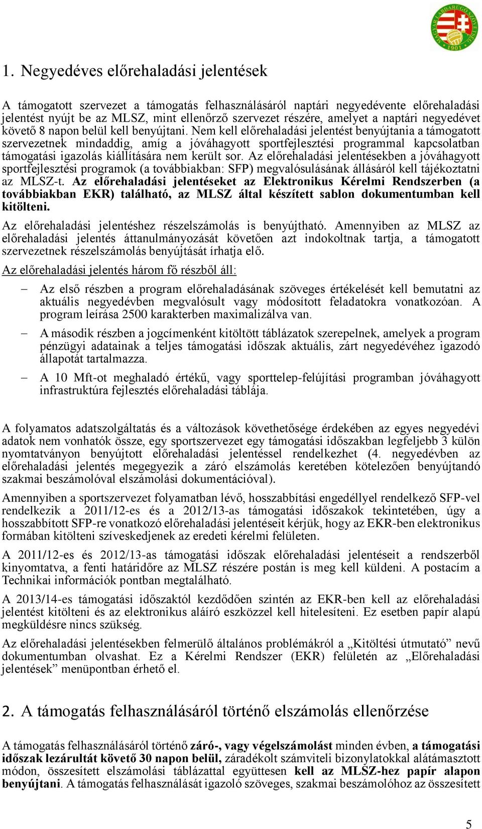 Nem kell előrehaladási jelentést benyújtania a támogatott szervezetnek mindaddig, amíg a jóváhagyott sportfejlesztési programmal kapcsolatban támogatási igazolás kiállítására nem került sor.