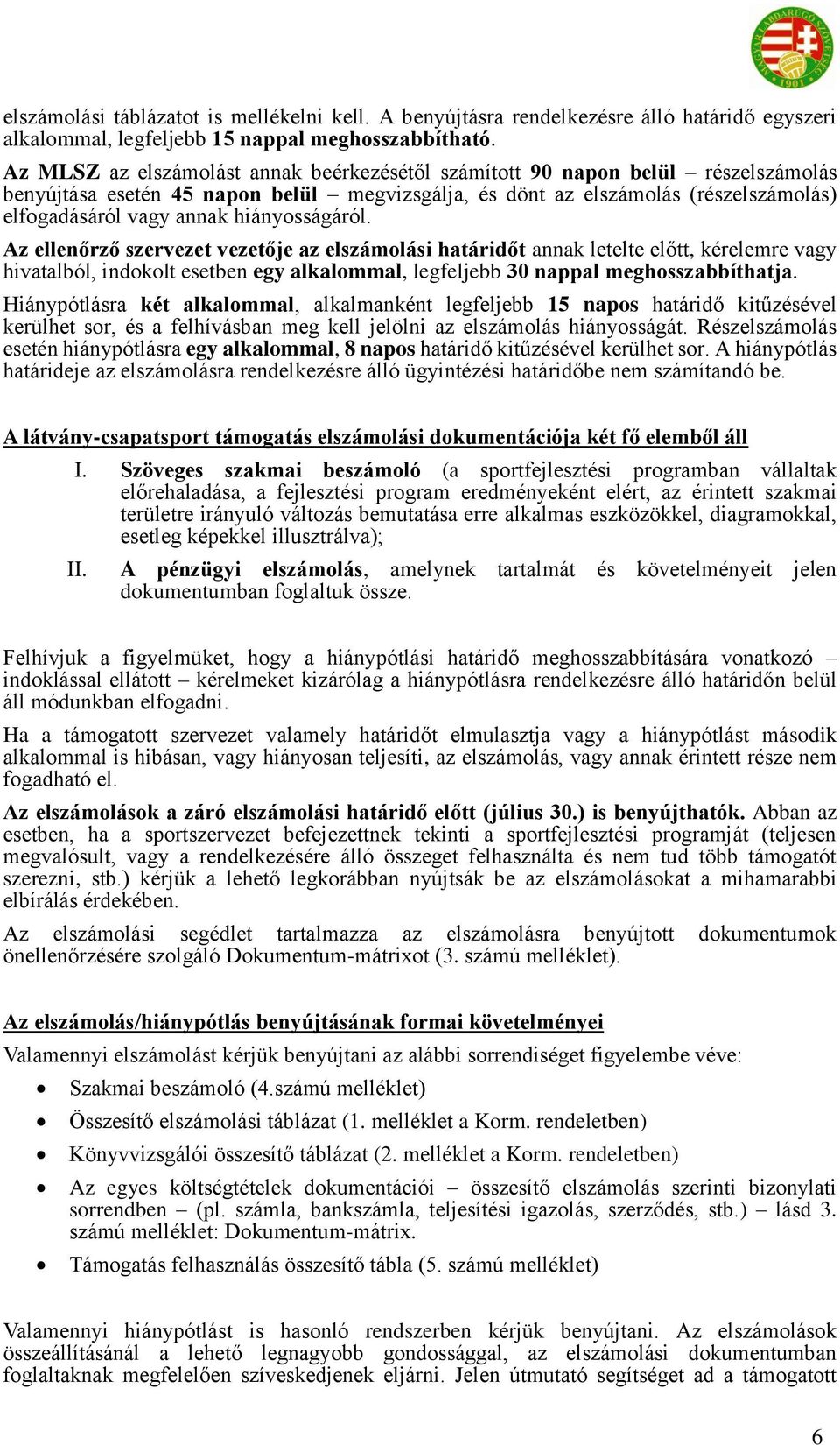 hiányosságáról. Az ellenőrző szervezet vezetője az elszámolási határidőt annak letelte előtt, kérelemre vagy hivatalból, indokolt esetben egy alkalommal, legfeljebb 30 nappal meghosszabbíthatja.