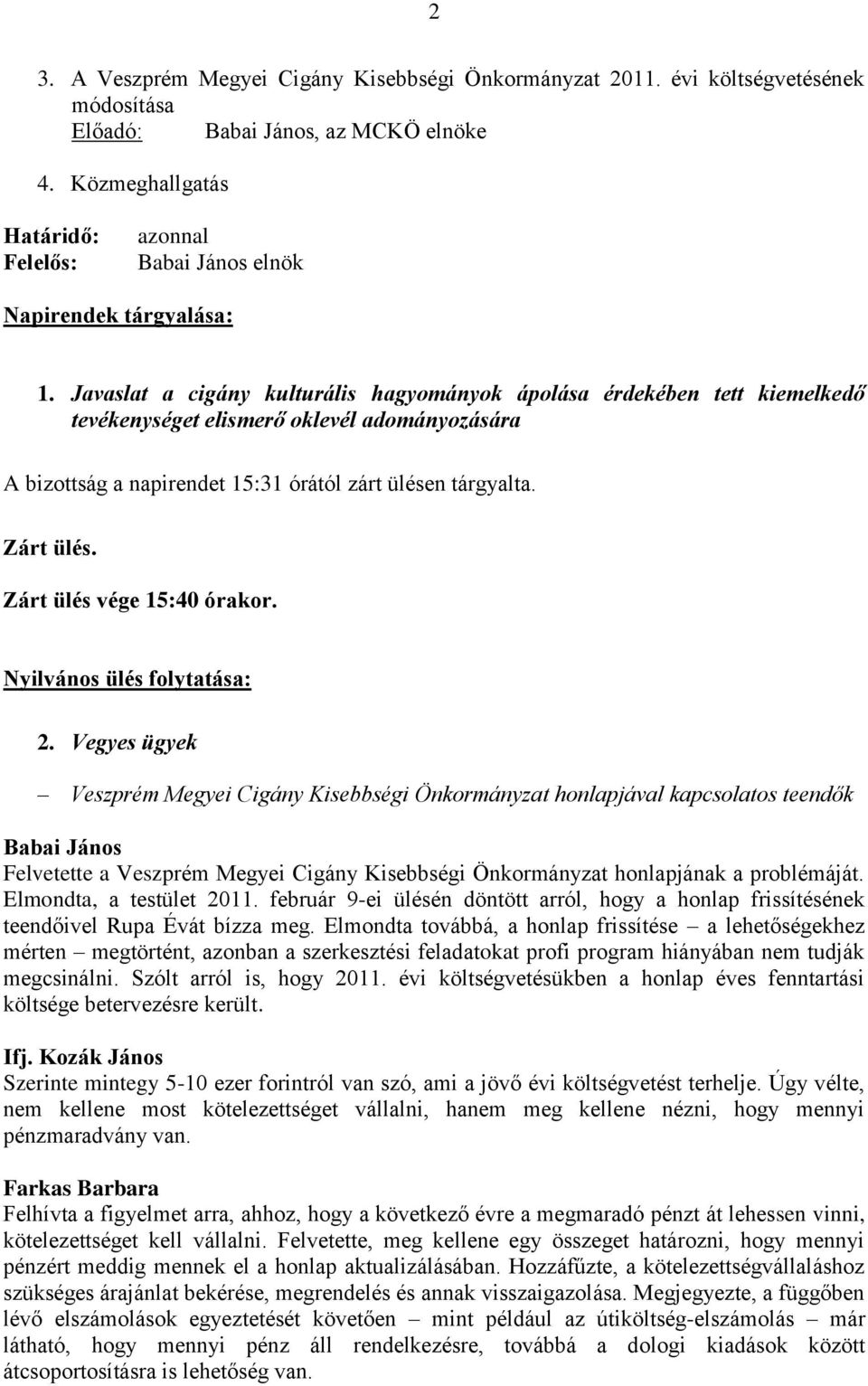 Zárt ülés vége 15:40 órakor. Nyilvános ülés folytatása: 2.
