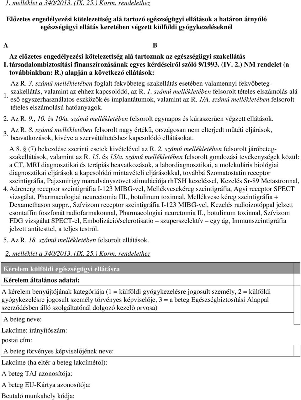 kötelezettség alá tartoznak az egészségügyi szakellátás I. társadalombiztosítási finanszírozásának egyes kérdéseirıl szóló 9/1993. (IV. 2.) NM rendelet (a továbbiakban: R.