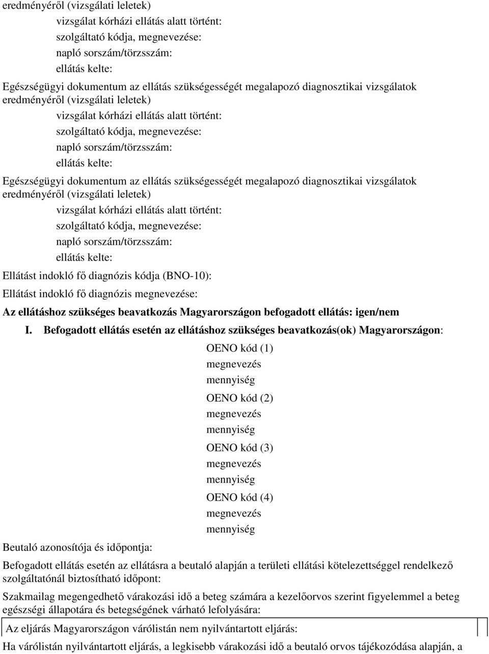 indokló fı diagnózis kódja (BNO-10): Ellátást indokló fı diagnózis e: Az ellátáshoz szükséges beavatkozás Magyarországon befogadott ellátás: igen/nem I.